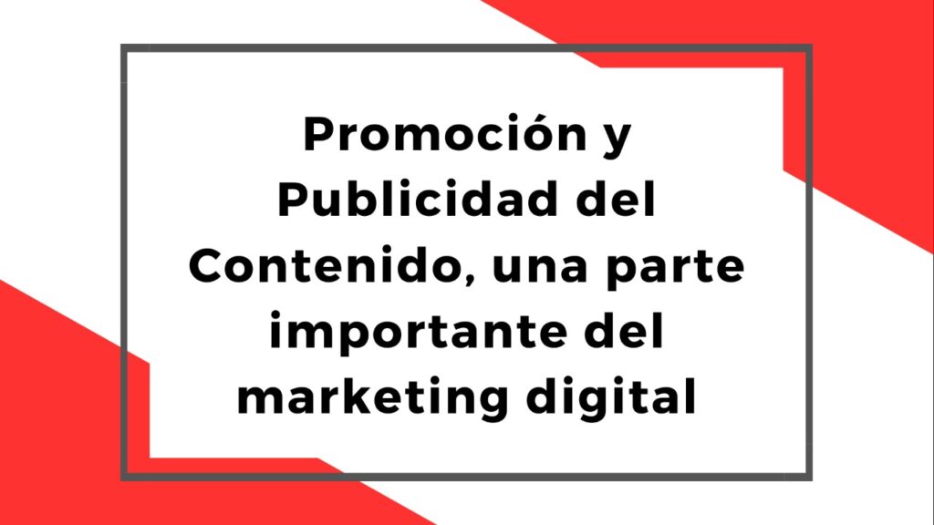 Promoción y Publicidad del Contenido, una parte importante del marketing digital